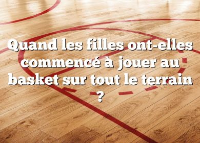 Quand les filles ont-elles commencé à jouer au basket sur tout le terrain ?